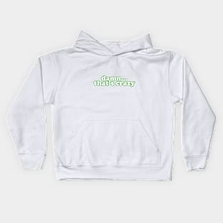 Damn that’s crazy green Kids Hoodie